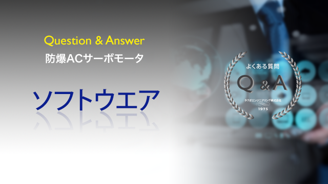 防爆ACサーボモータのソフトウエアに関するご質問とその回答