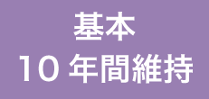 基本 10年間維持 基本 10年間維持